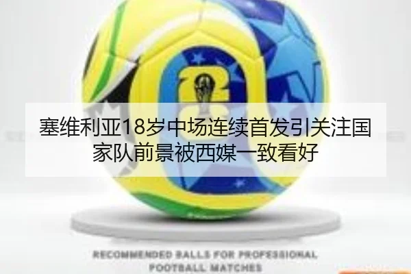 塞维利亚18岁中场连续首发引关注国家队前景被西媒一致看好